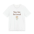 You are so loved T Shirt