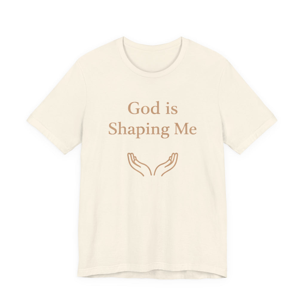 God Is Shaping Me T Shirt