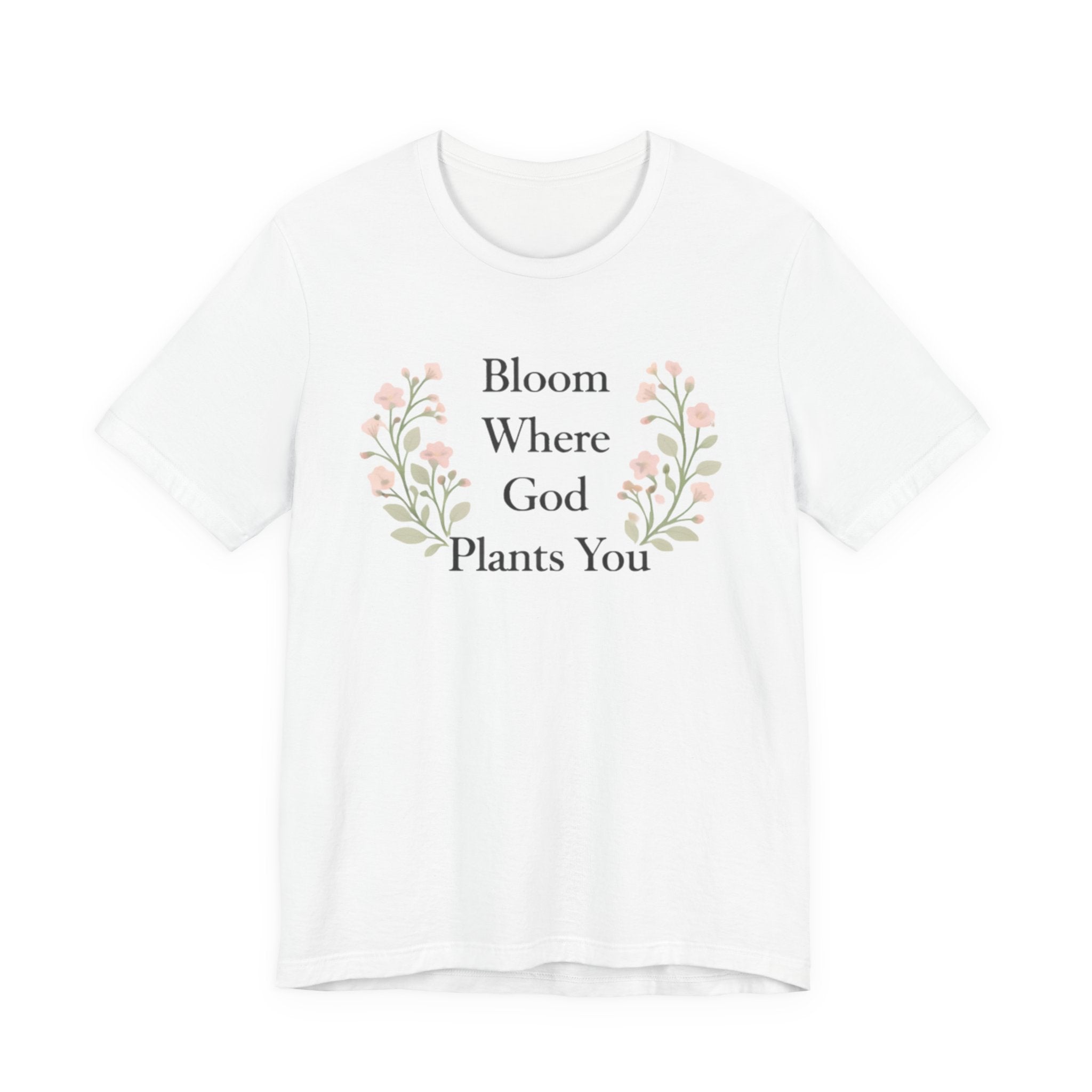 Bloom Where God Plants You T Shirt