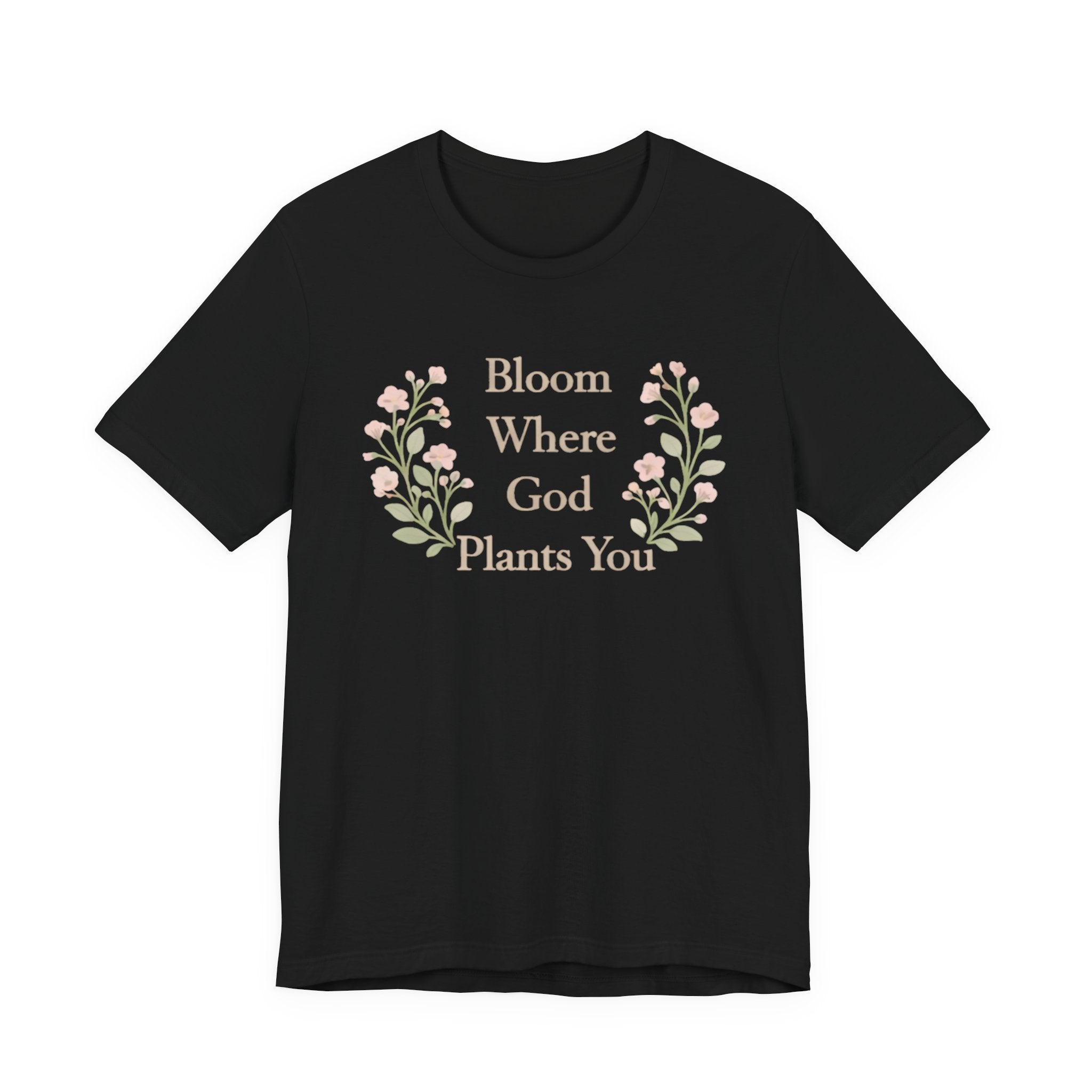 Bloom Where God Plants You T Shirt