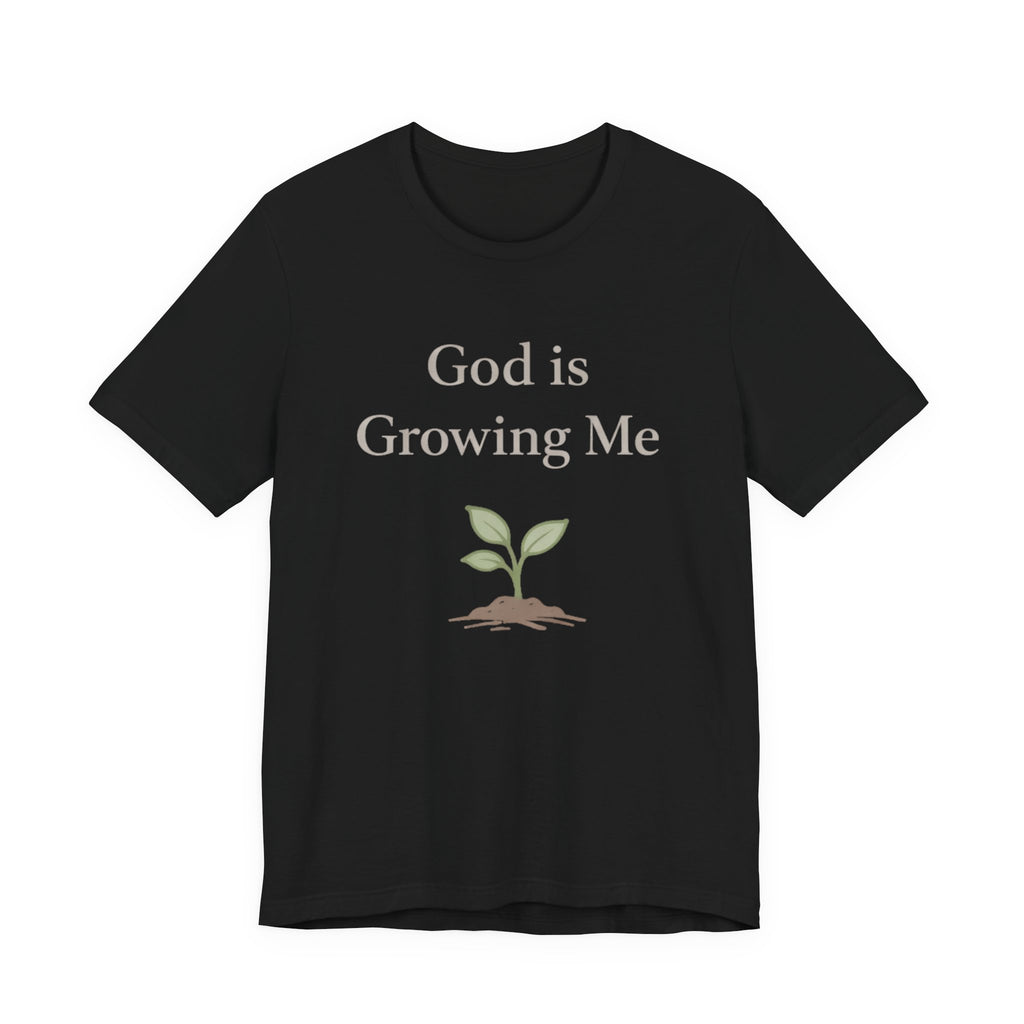 God is Growing Me T Shirt