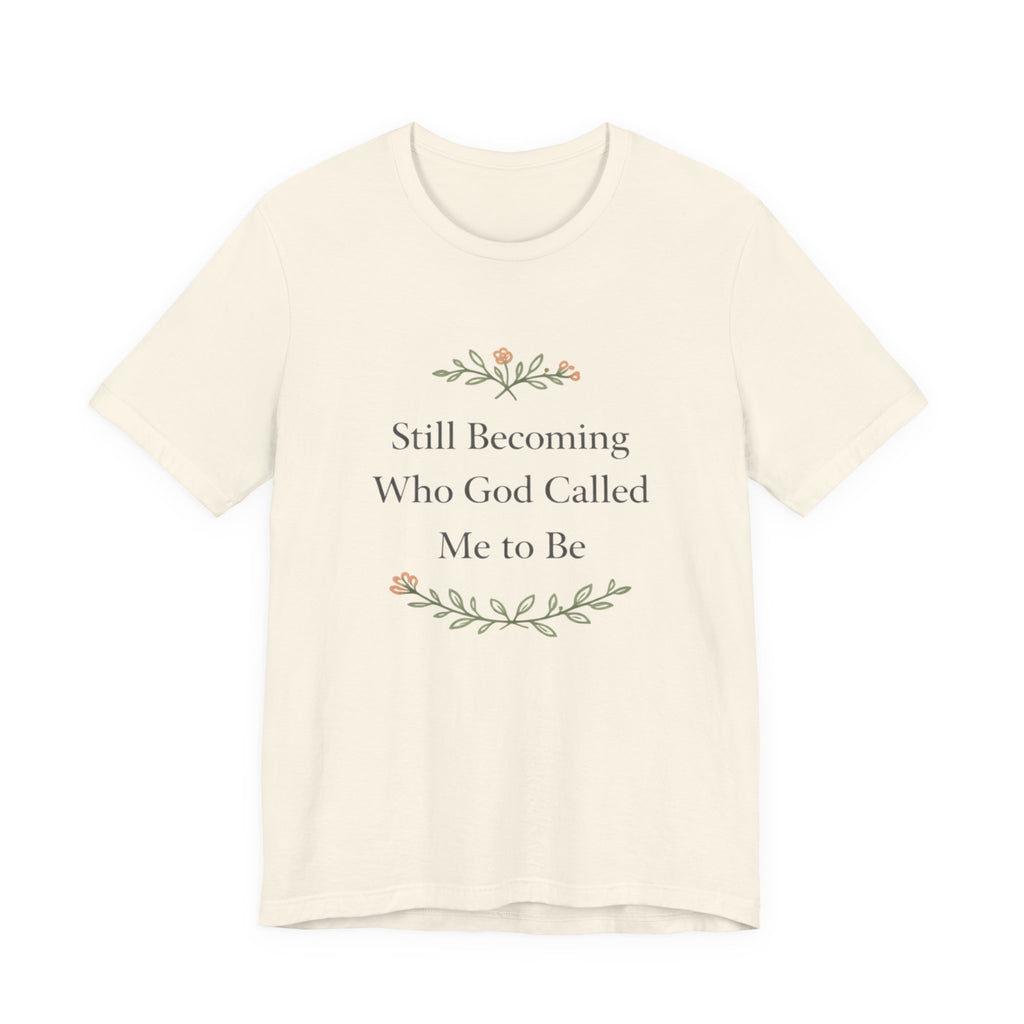 Still Becoming Who God Called Me To Be T Shirt