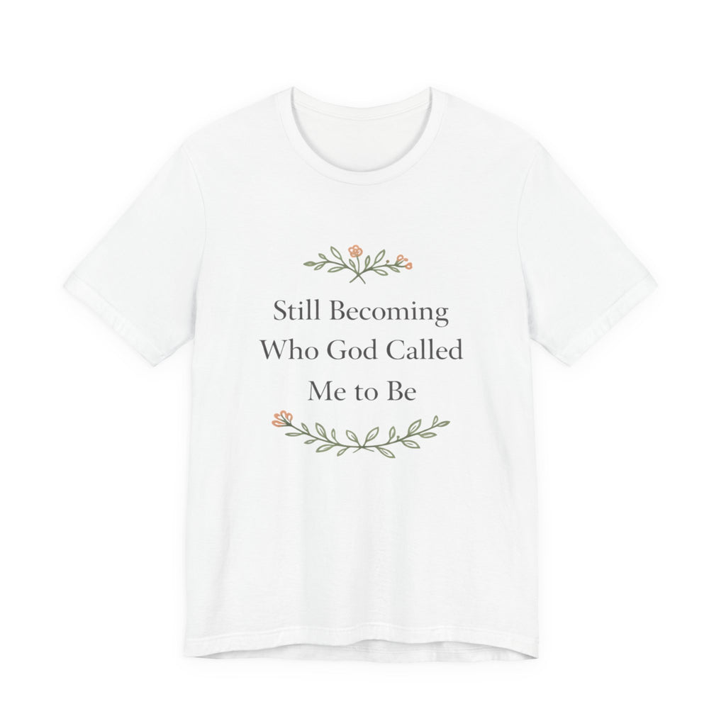 Still Becoming Who God Called Me To Be T Shirt