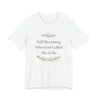 Still Becoming Who God Called Me To Be T Shirt