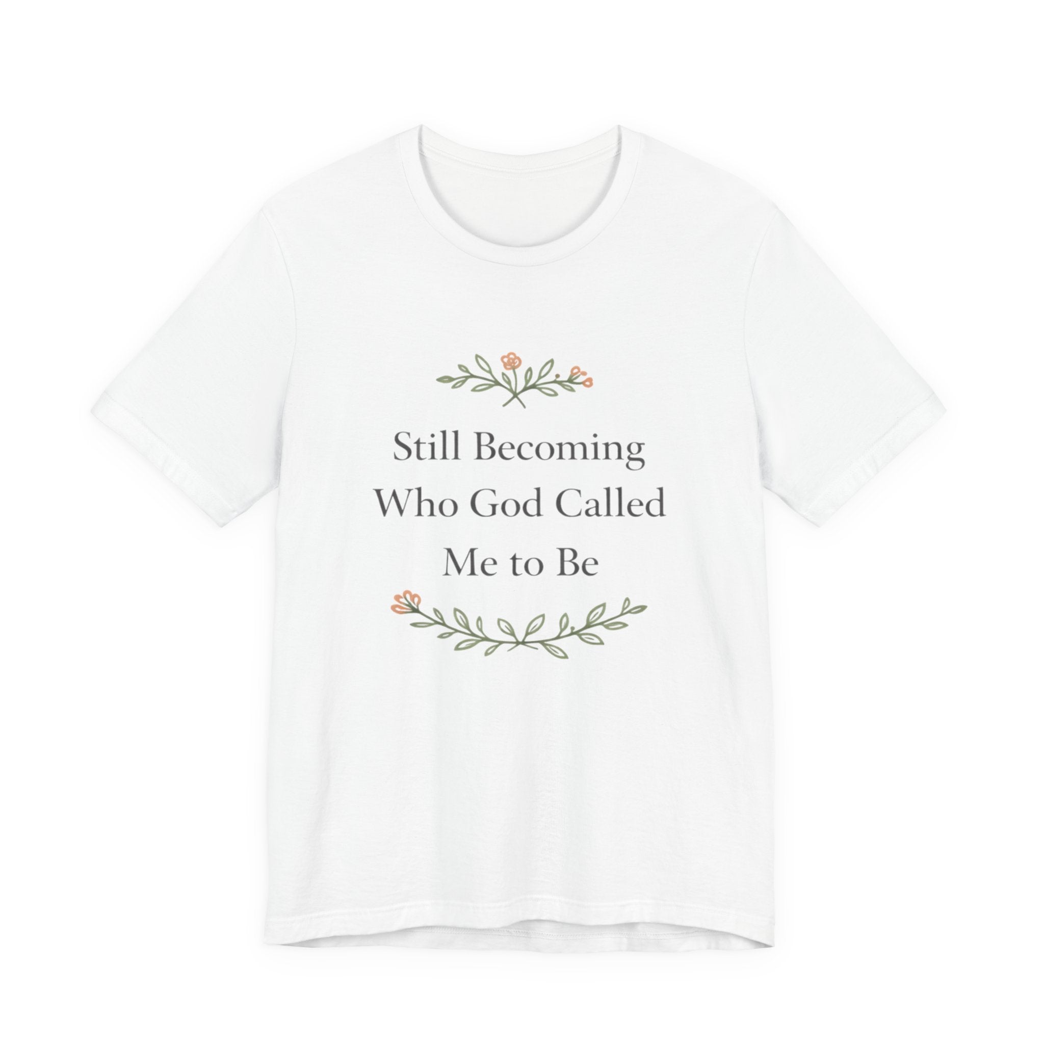 Still Becoming Who God Called Me To Be T Shirt