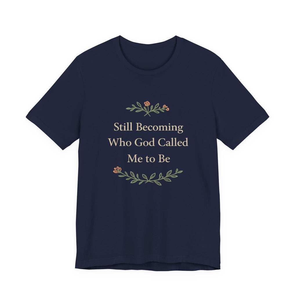 Still Becoming Who God Called Me To Be T Shirt