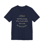 Still Becoming Who God Called Me To Be T Shirt