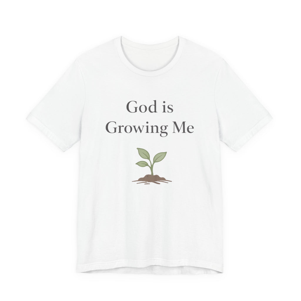 God is Growing Me T Shirt