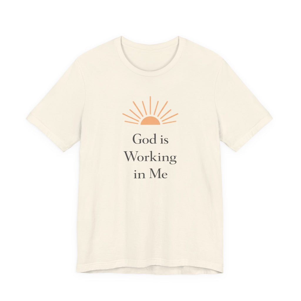 God Is Working In Me T Shirt