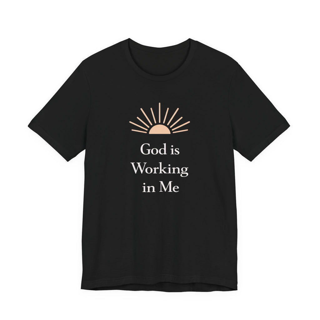 God Is Working In Me T Shirt