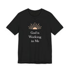God Is Working In Me T Shirt
