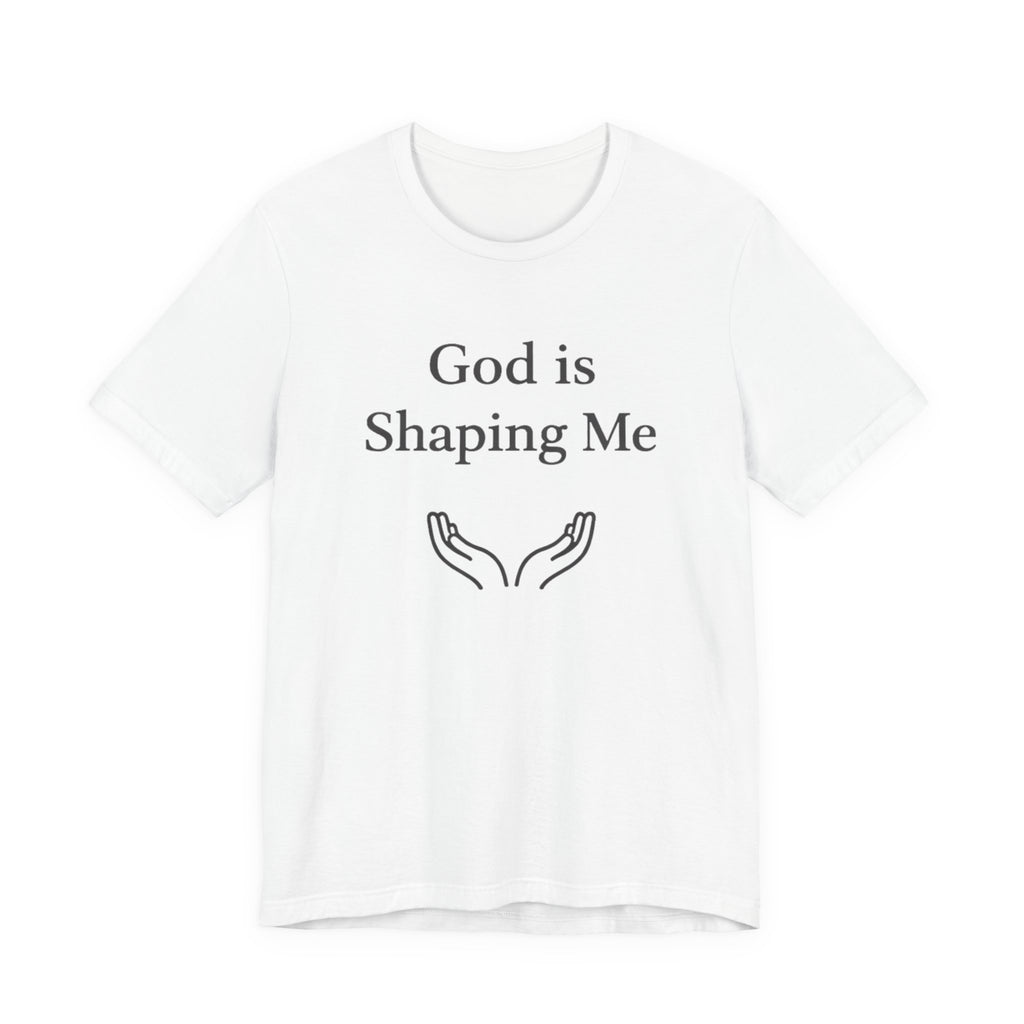 God Is Shaping Me T Shirt