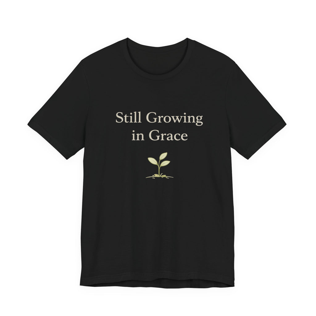 Still Growing in Grace T Shirt