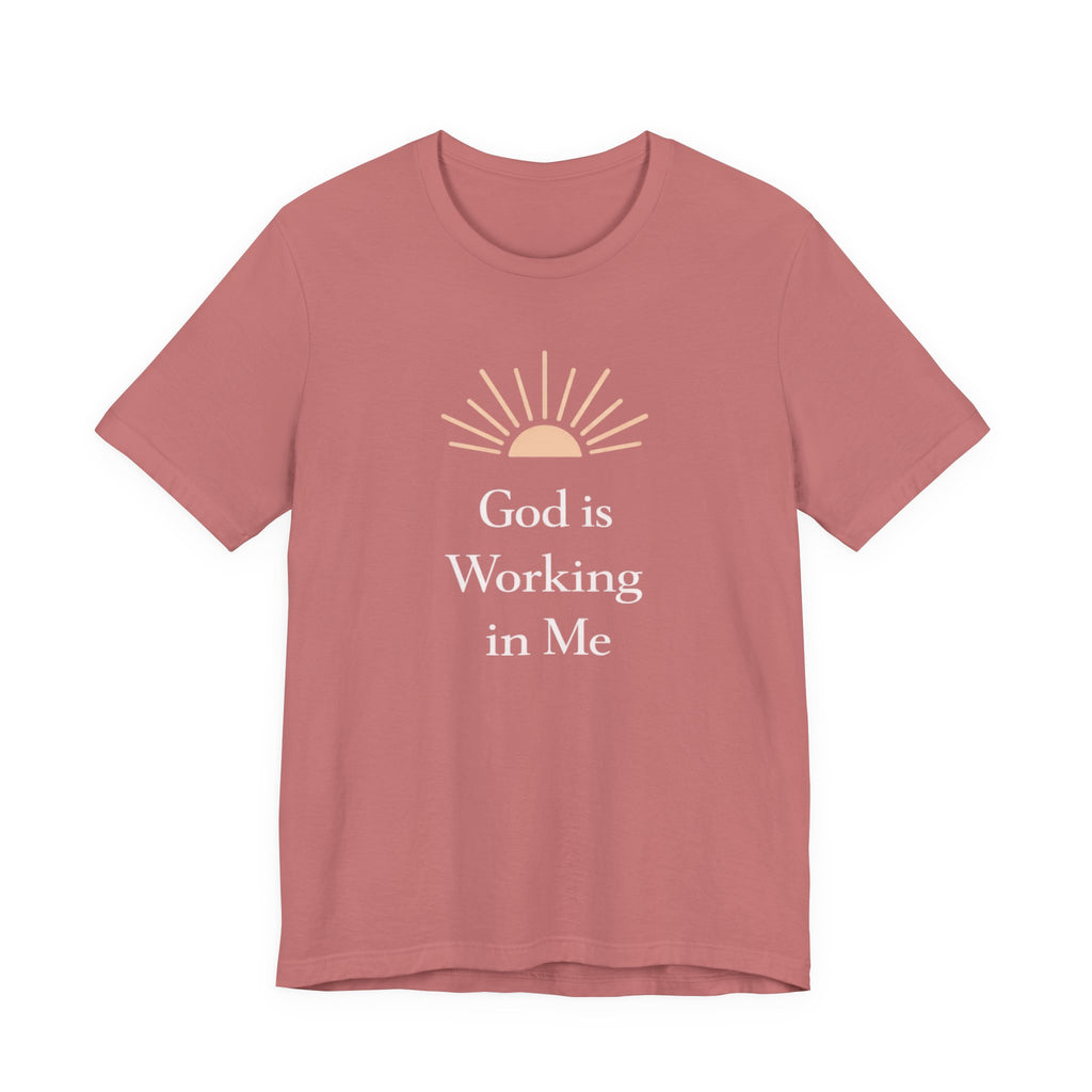 God Is Working In Me T Shirt