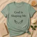 God Is Shaping Me T Shirt