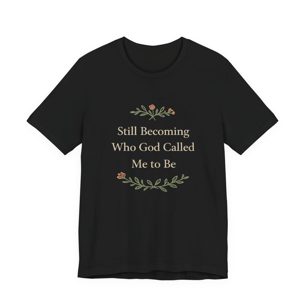 Still Becoming Who God Called Me To Be T Shirt