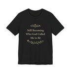 Still Becoming Who God Called Me To Be T Shirt