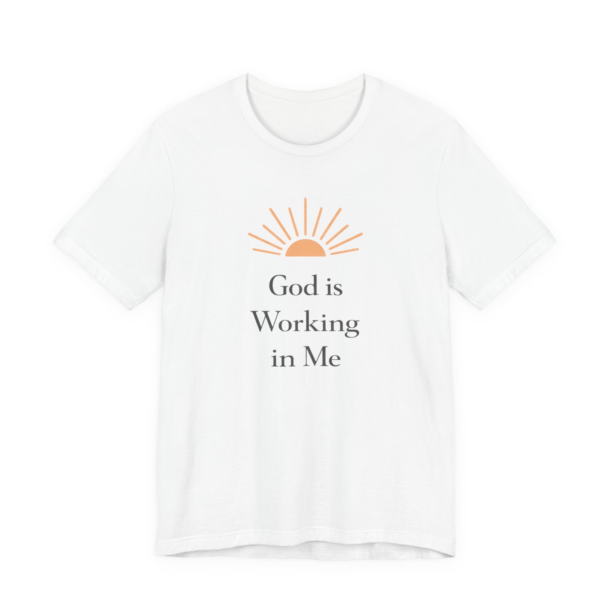 God Is Working In Me T Shirt