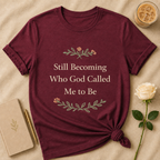 Still Becoming Who God Called Me To Be T Shirt