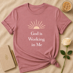 God Is Working In Me T Shirt
