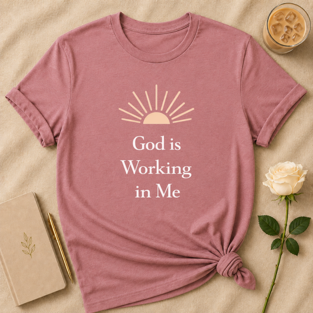 God Is Working In Me T Shirt
